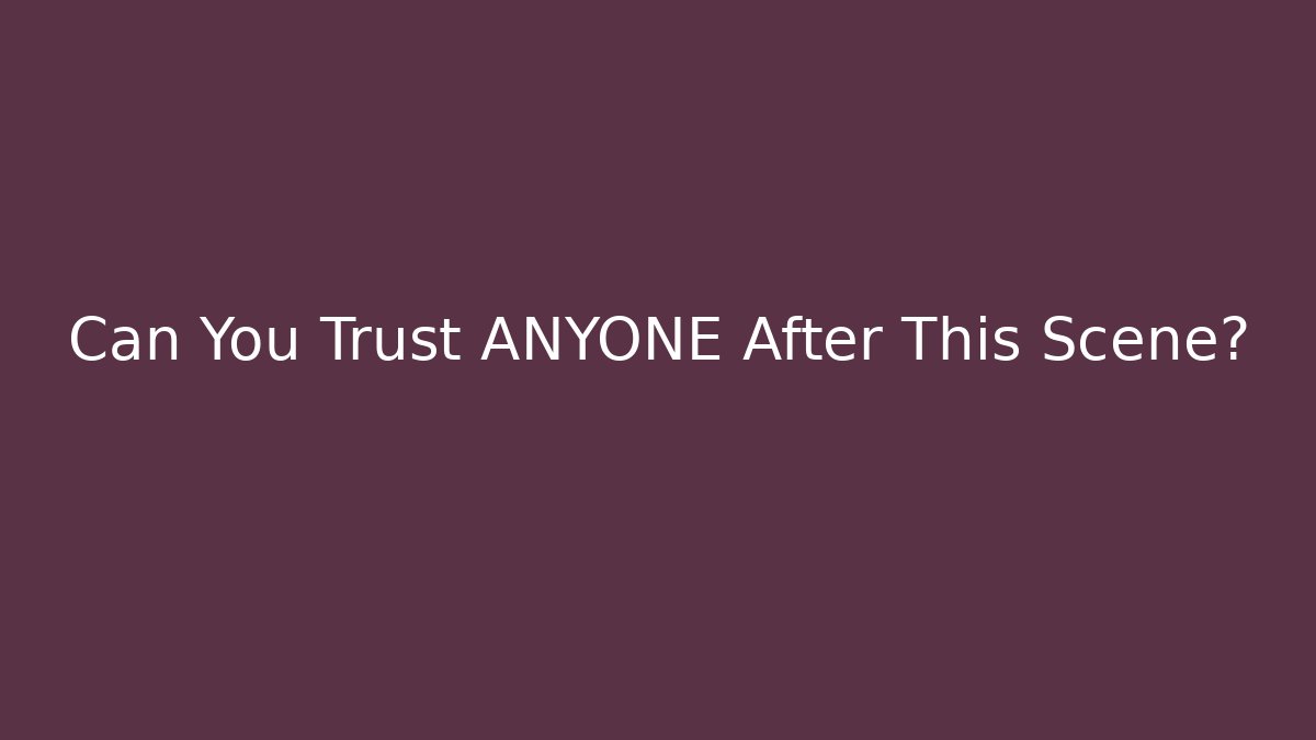 Can You Trust ANYONE After This Scene? - Create More Assets