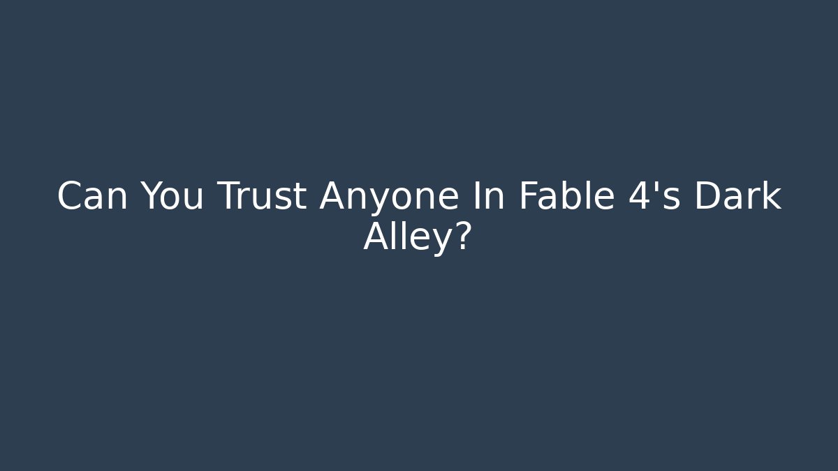 Can You Trust Anyone In Fable 4's Dark Alley?