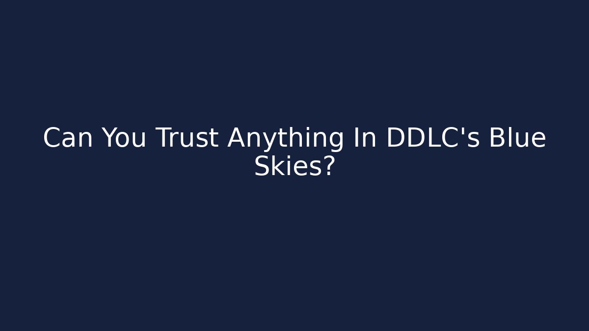 Can You Trust Anything In DDLC's Blue Skies?