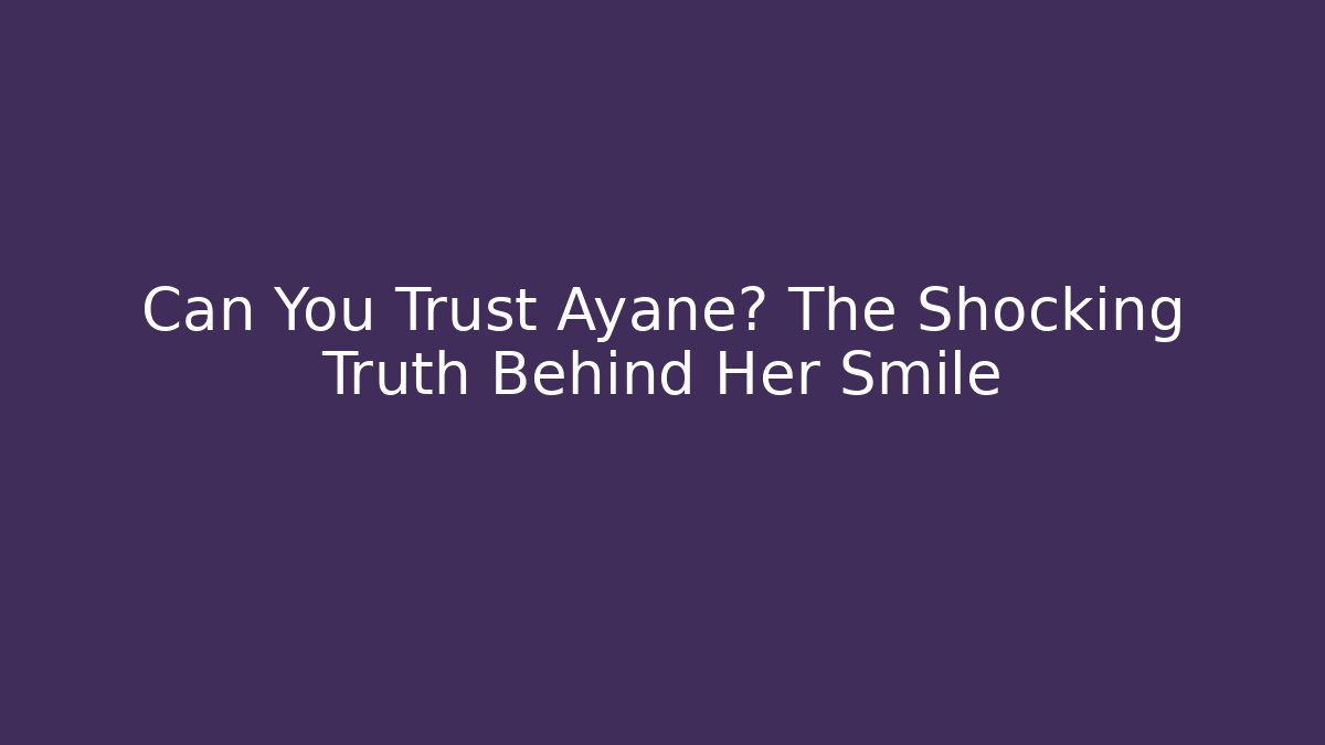 Can You Trust Ayane? The Shocking Truth Behind Her Smile