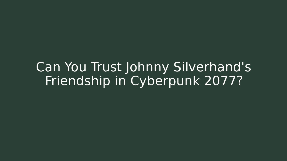 Can You Trust Johnny Silverhand’s Friendship in Cyberpunk 2077?