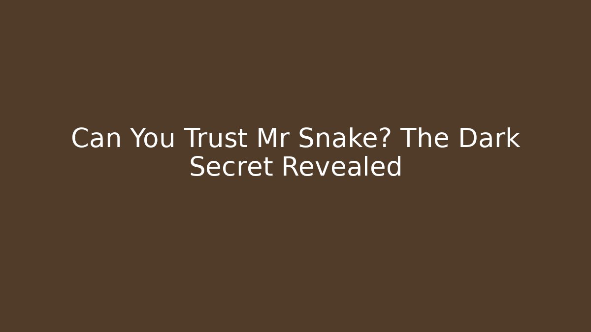 Can You Trust Mr Snake? The Dark Secret Revealed