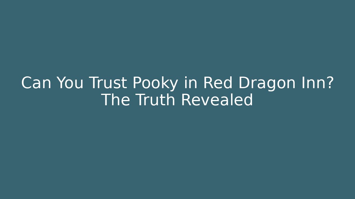 Can You Trust Pooky in Red Dragon Inn? The Truth Revealed