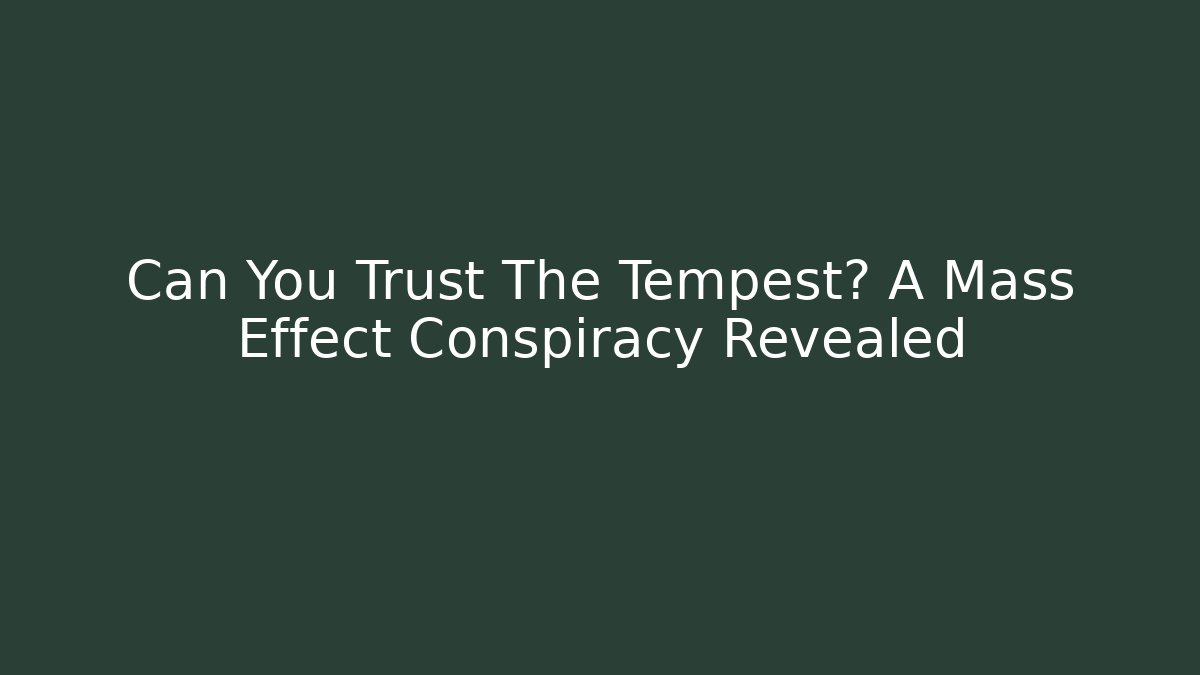 Can You Trust The Tempest? A Mass Effect Conspiracy Revealed