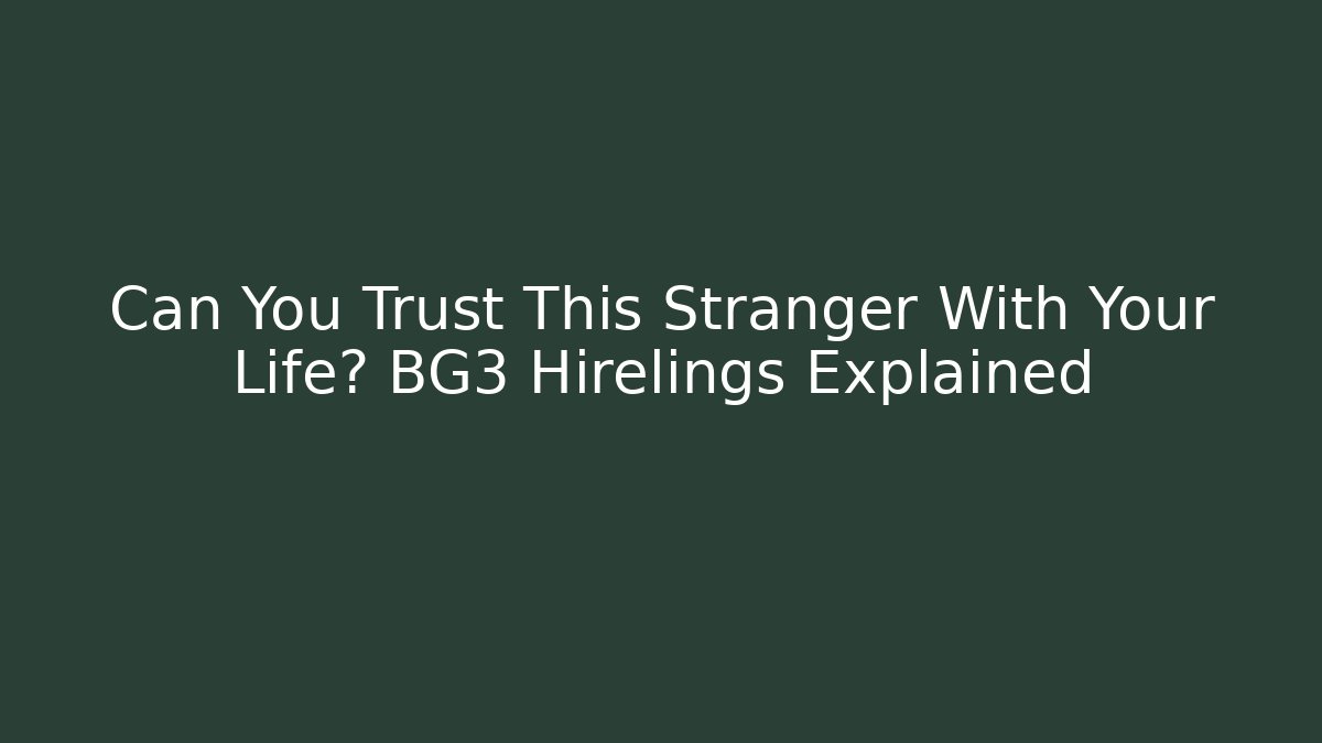 Can You Trust This Stranger With Your Life? BG3 Hirelings Explained