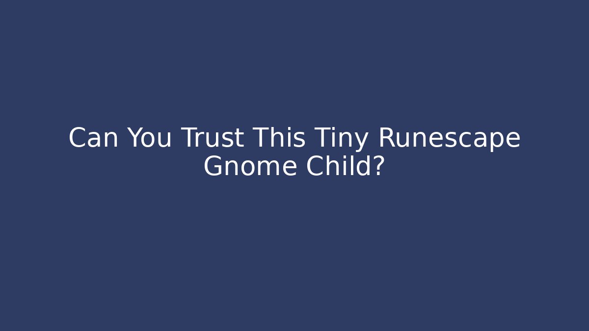 Can You Trust This Tiny Runescape Gnome Child? - Create More Assets