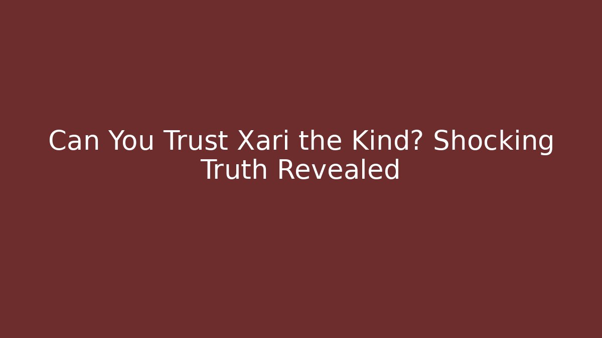 Can You Trust Xari the Kind? Shocking Truth Revealed