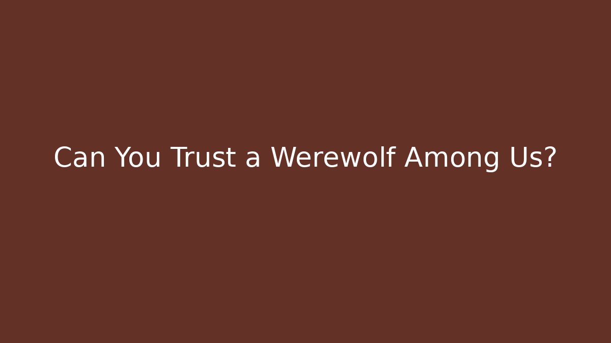 Can You Trust a Werewolf Among Us?