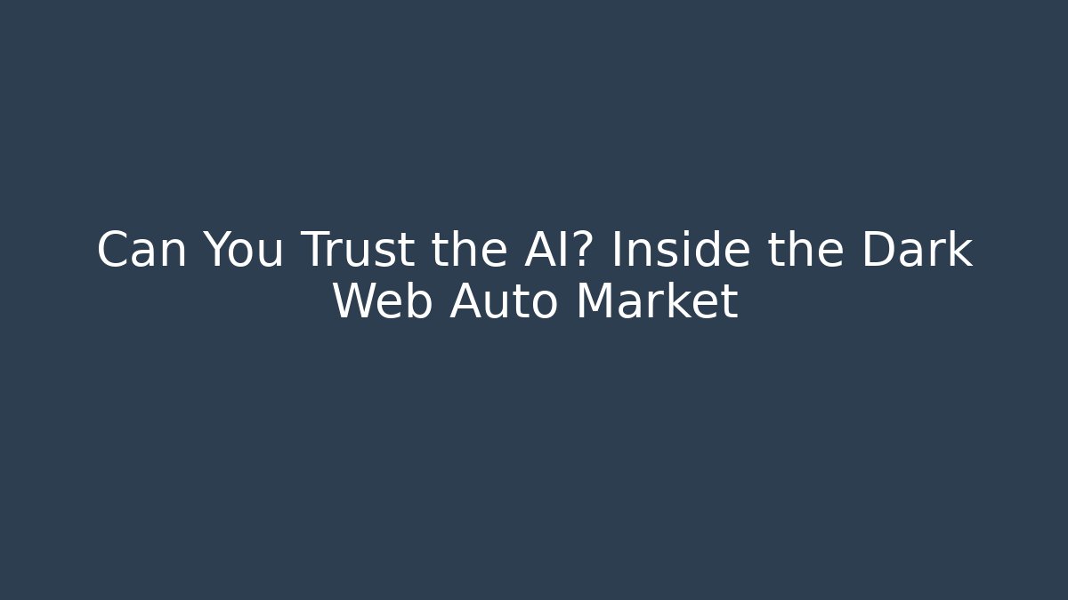 Can You Trust the AI? Inside the Dark Web Auto Market