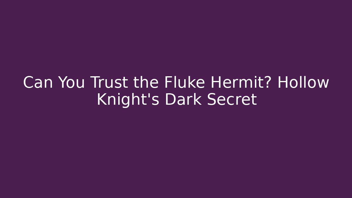 Can You Trust the Fluke Hermit? Hollow Knight's Dark Secret