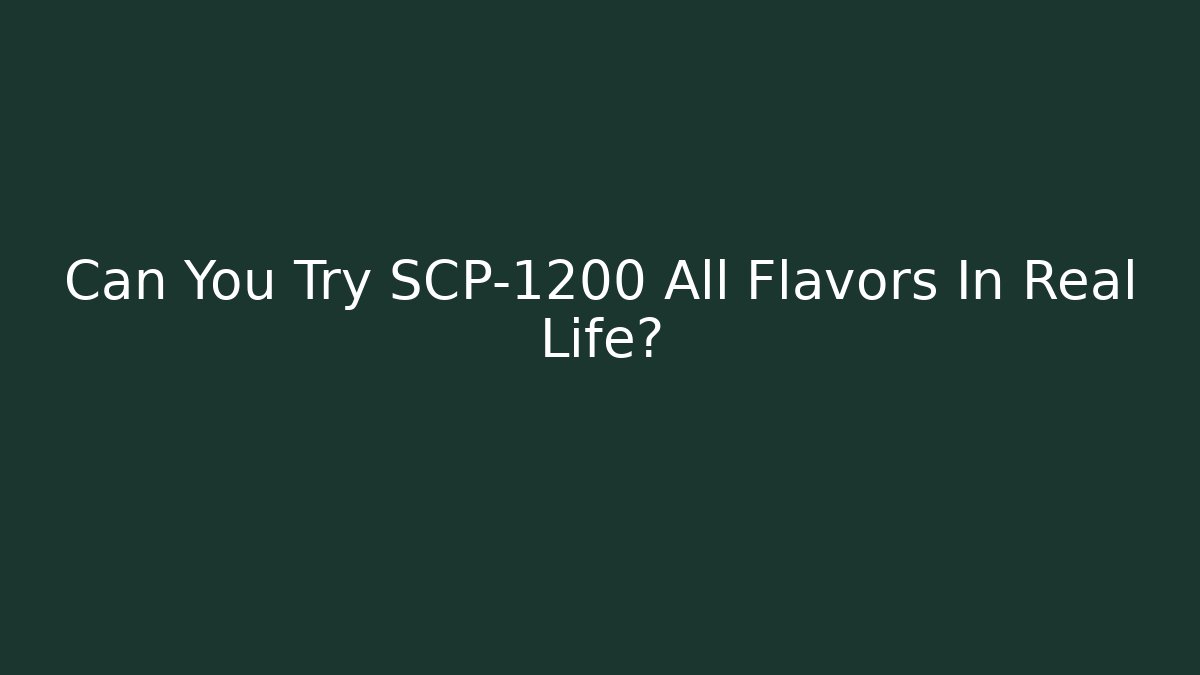 Can You Try SCP-1200 All Flavors In Real Life?