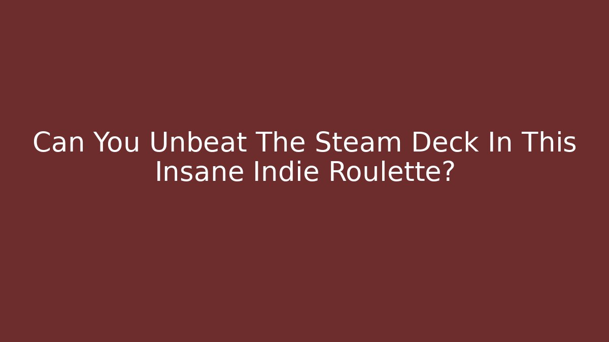 Can You Unbeat The Steam Deck In This Insane Indie Roulette?