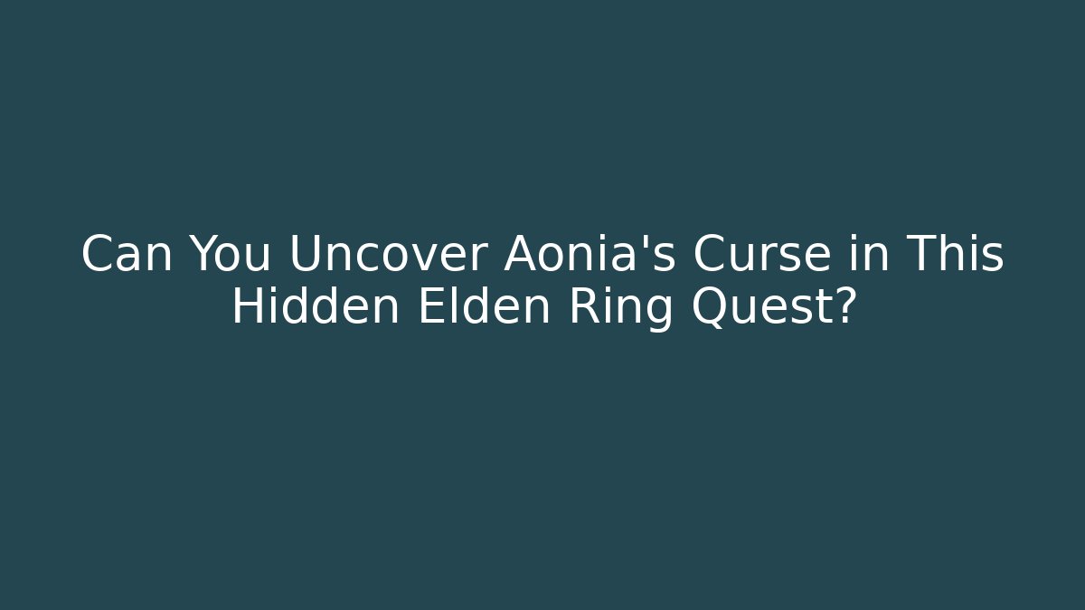 Can You Uncover Aonia's Curse in This Hidden Elden Ring Quest?