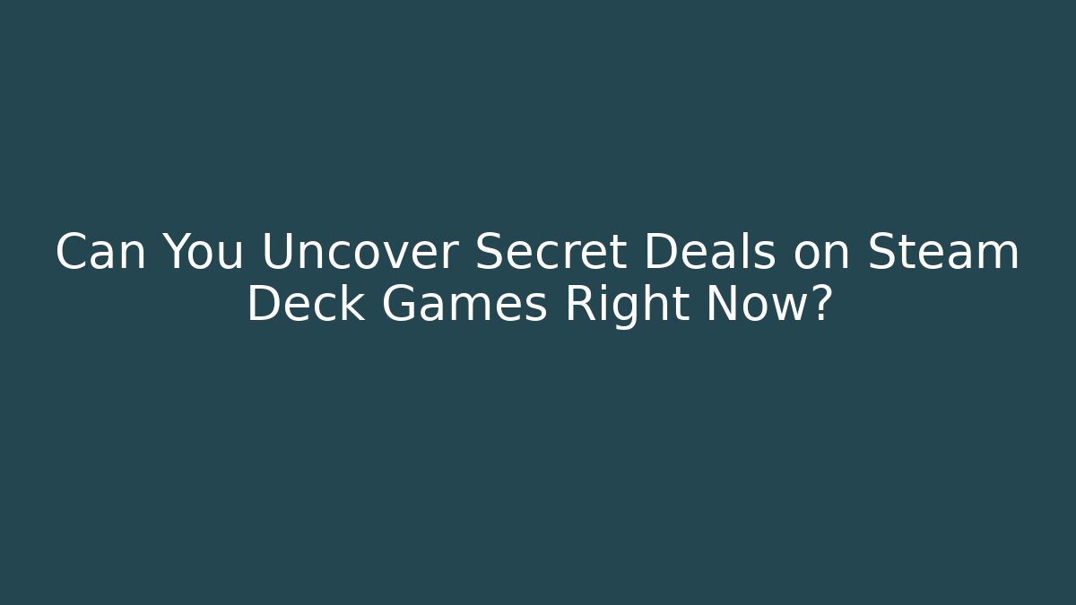 Can You Uncover Secret Deals on Steam Deck Games Right Now?