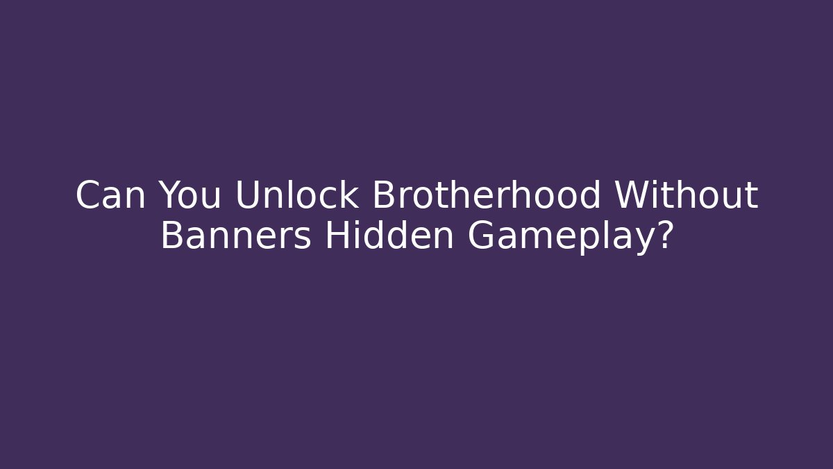 Can You Unlock Brotherhood Without Banners Hidden Gameplay?
