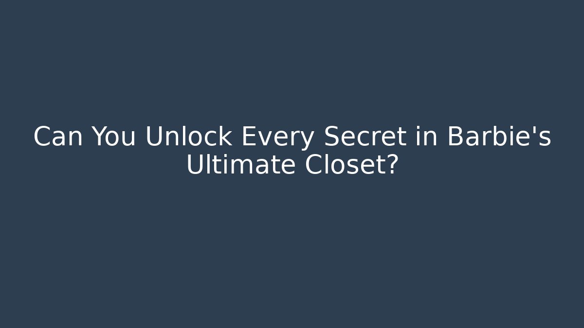 Can You Unlock Every Secret in Barbie’s Ultimate Closet?