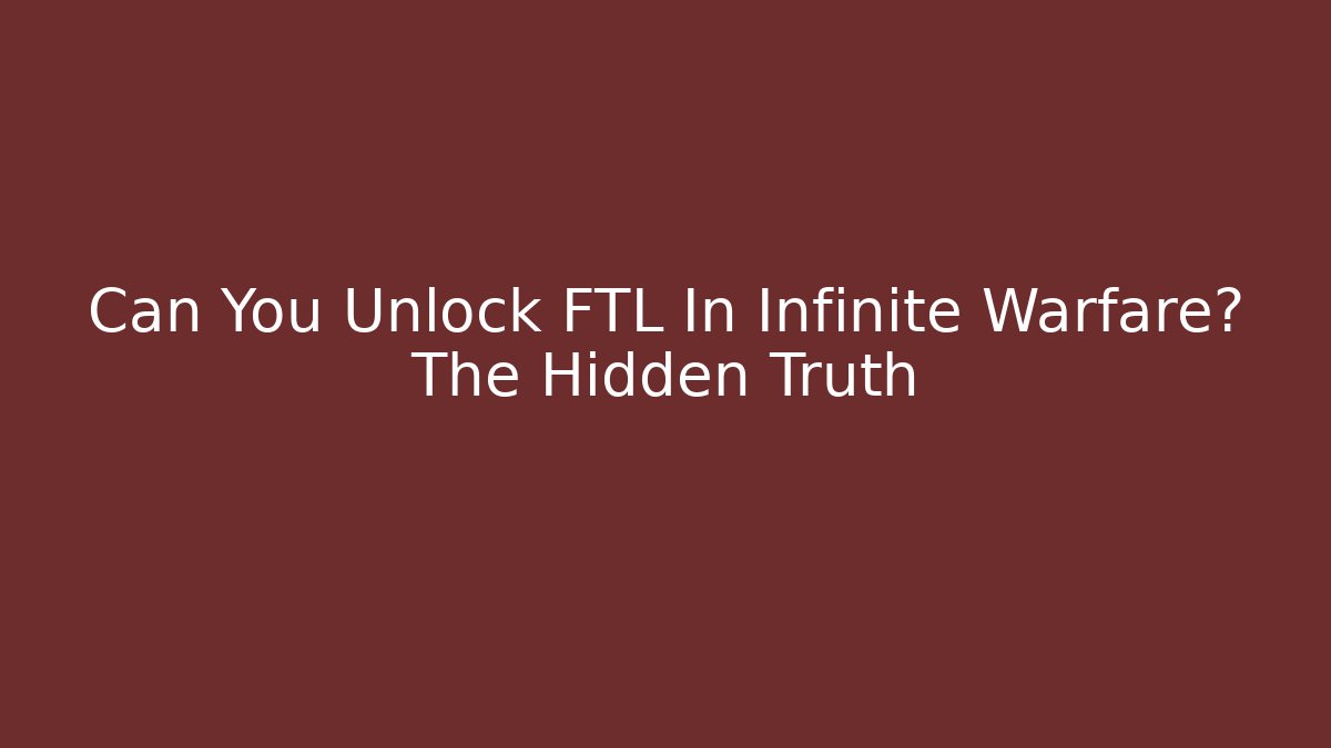 Can You Unlock FTL In Infinite Warfare? The Hidden Truth