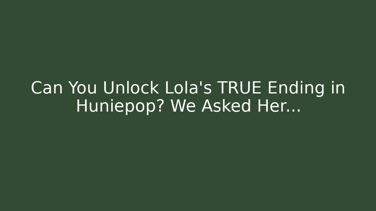 Can You Unlock Lola's TRUE Ending in Huniepop? We Asked Her…