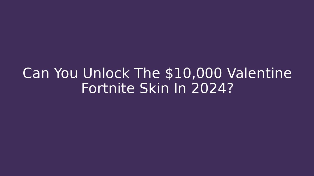 Can You Unlock The $10,000 Valentine Fortnite Skin In 2024?