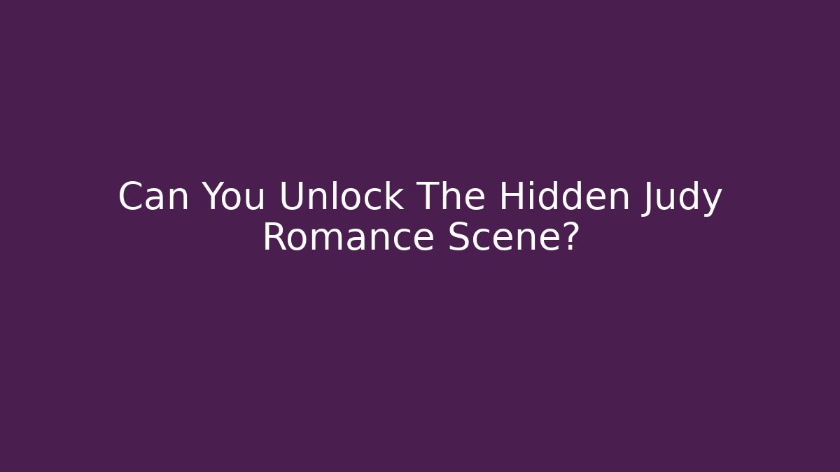 Can You Unlock The Hidden Judy Romance Scene?