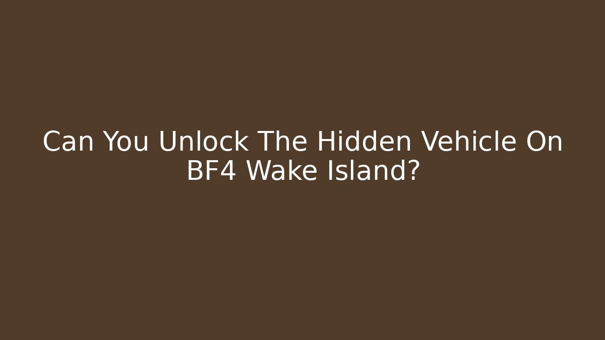Can You Unlock The Hidden Vehicle On BF4 Wake Island?