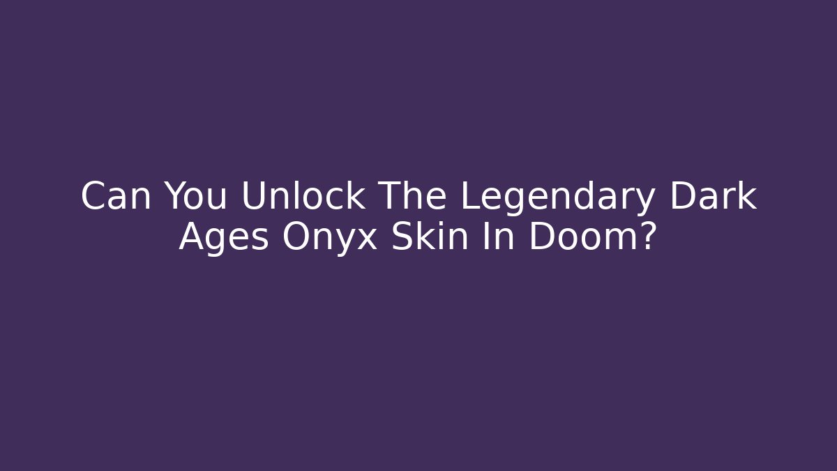 Can You Unlock The Legendary Dark Ages Onyx Skin In Doom?