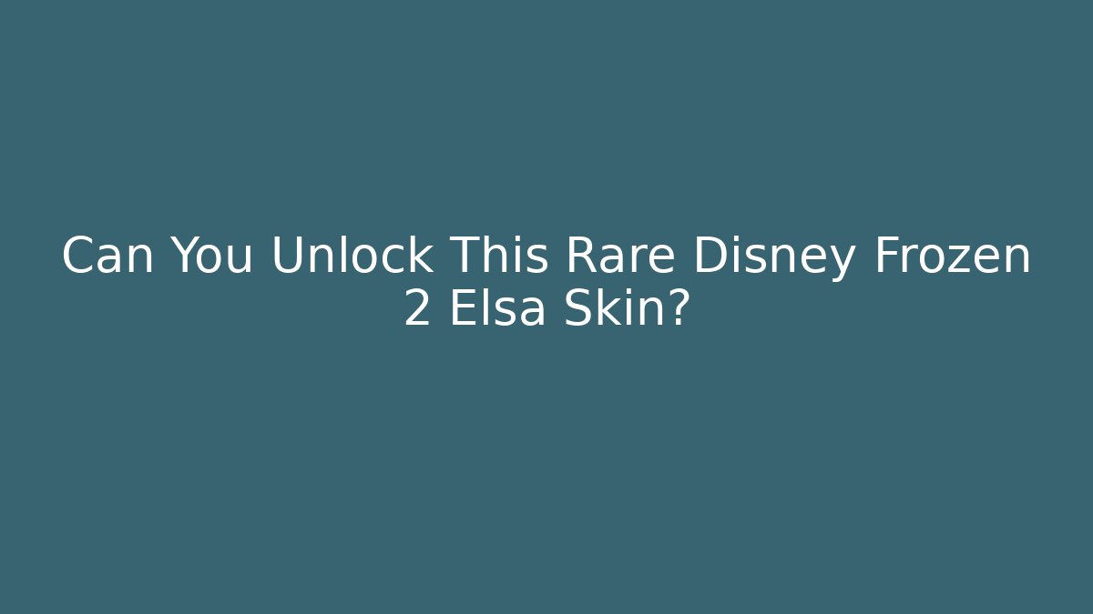 Can You Unlock This Rare Disney Frozen 2 Elsa Skin?