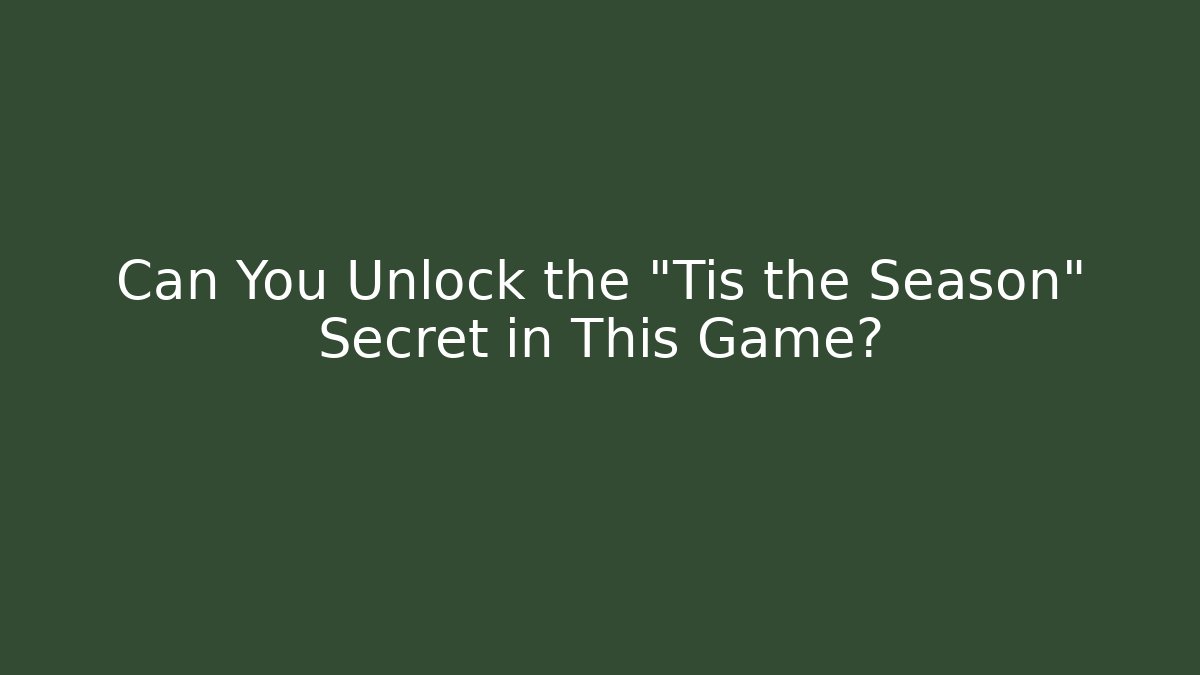 Can You Unlock the “Tis the Season” Secret in This Game?
