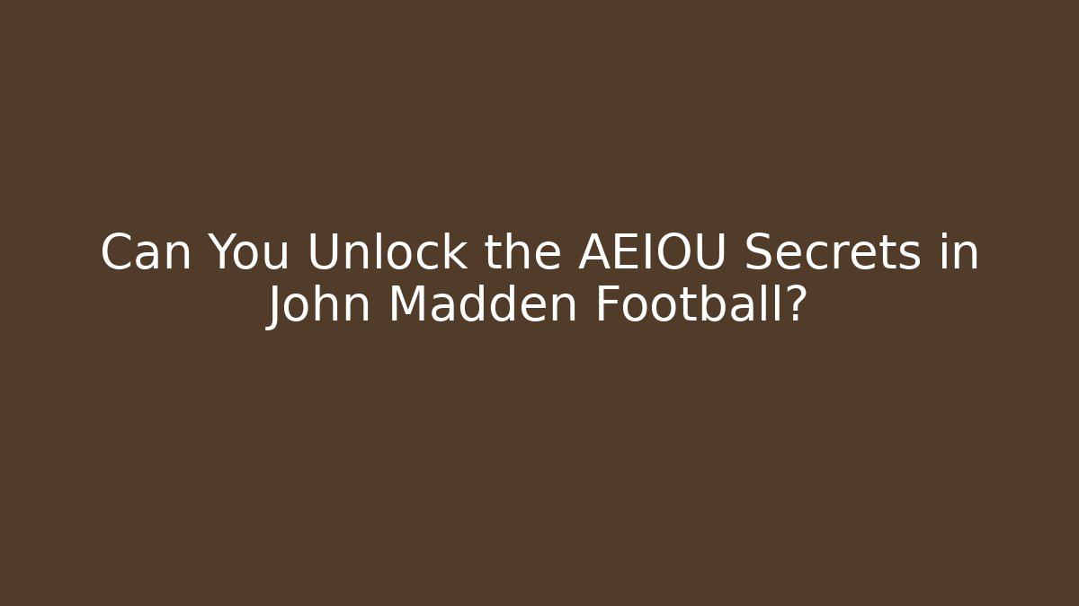 Can You Unlock the AEIOU Secrets in John Madden Football?