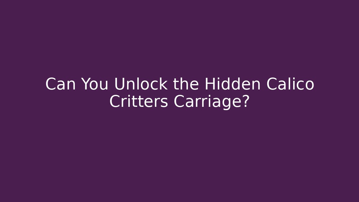 Can You Unlock the Hidden Calico Critters Carriage?