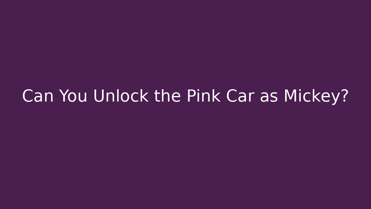Can You Unlock the Pink Car as Mickey?