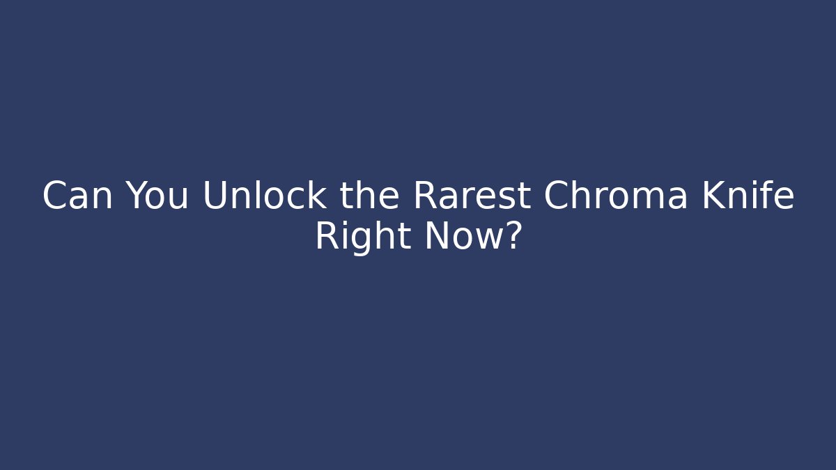 Can You Unlock the Rarest Chroma Knife Right Now? - Create More Assets