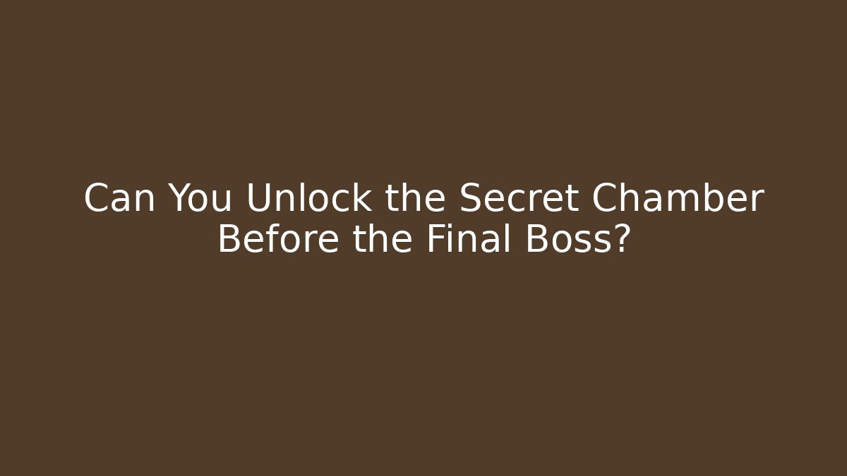 Can You Unlock the Secret Chamber Before the Final Boss?