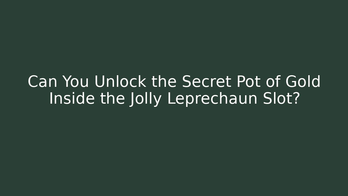 Can You Unlock the Secret Pot of Gold Inside the Jolly Leprechaun Slot?
