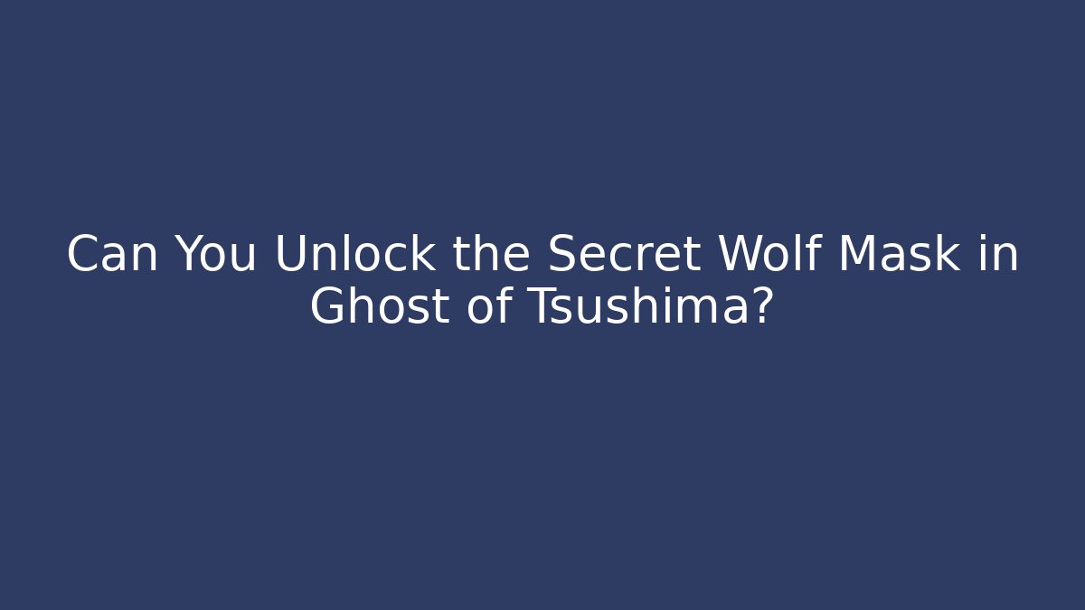 Can You Unlock the Secret Wolf Mask in Ghost of Tsushima?