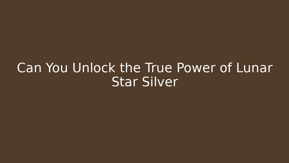 Can You Unlock the True Power of Lunar Star Silver