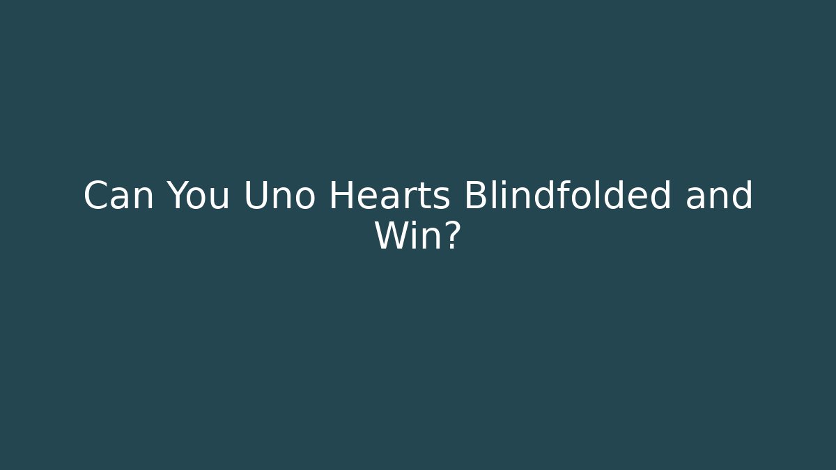 Can You Uno Hearts Blindfolded and Win?