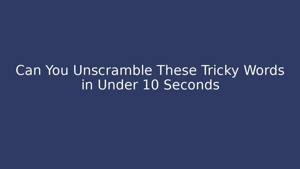 Can You Unscramble These Tricky Words in Under 10 Seconds