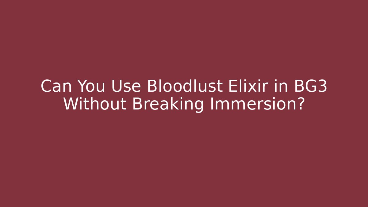 Can You Use Bloodlust Elixir in BG3 Without Breaking Immersion?
