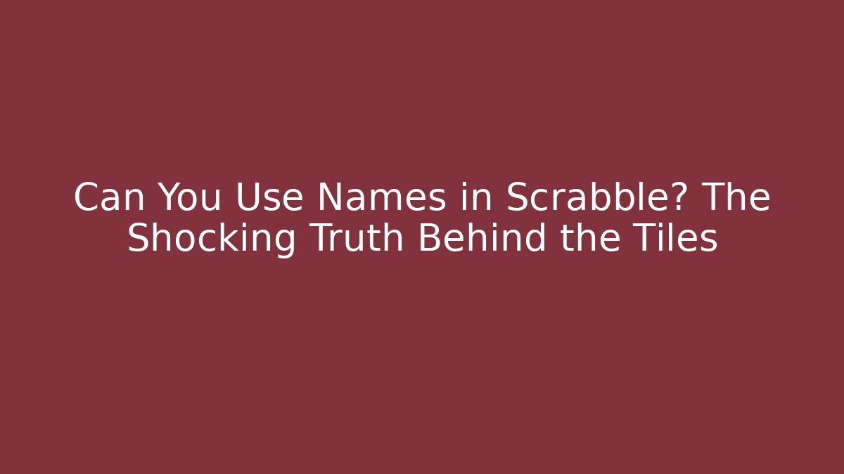 Can You Use Names in Scrabble? The Shocking Truth Behind the Tiles