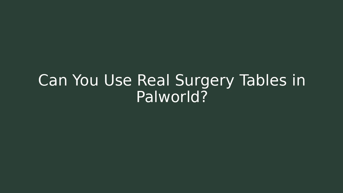 Can You Use Real Surgery Tables in Palworld?