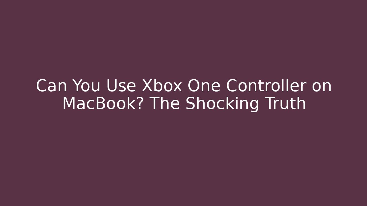 Can You Use Xbox One Controller on MacBook? The Shocking Truth - Create More Assets
