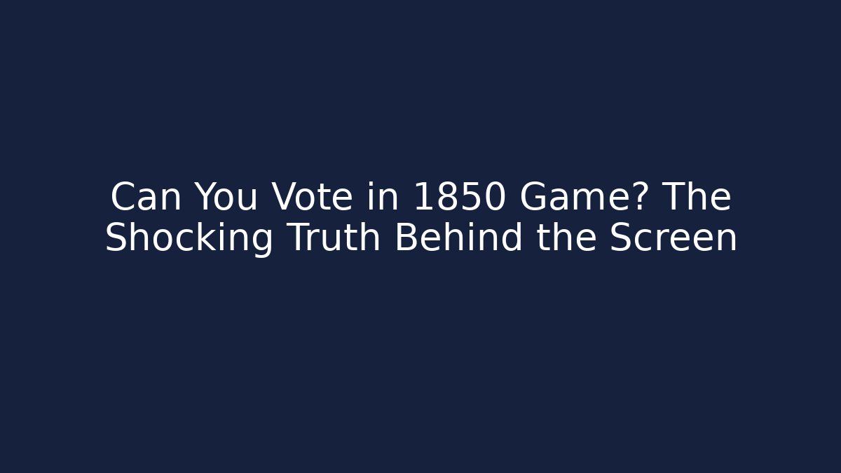 Can You Vote in 1850 Game? The Shocking Truth Behind the Screen