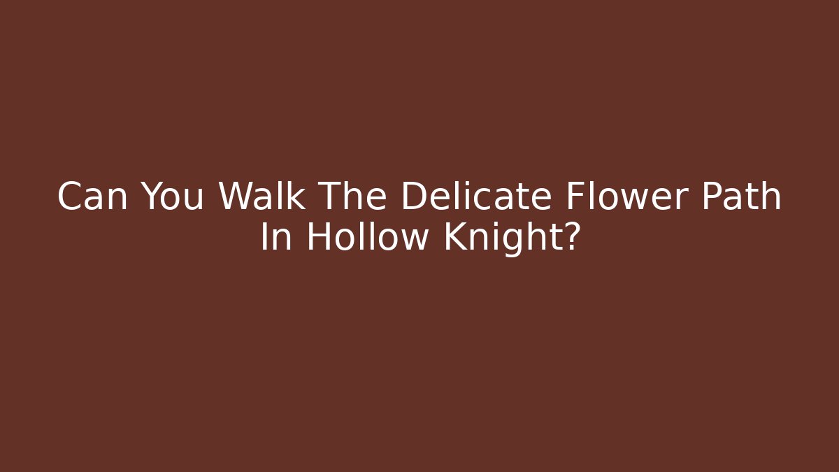 Can You Walk The Delicate Flower Path In Hollow Knight?