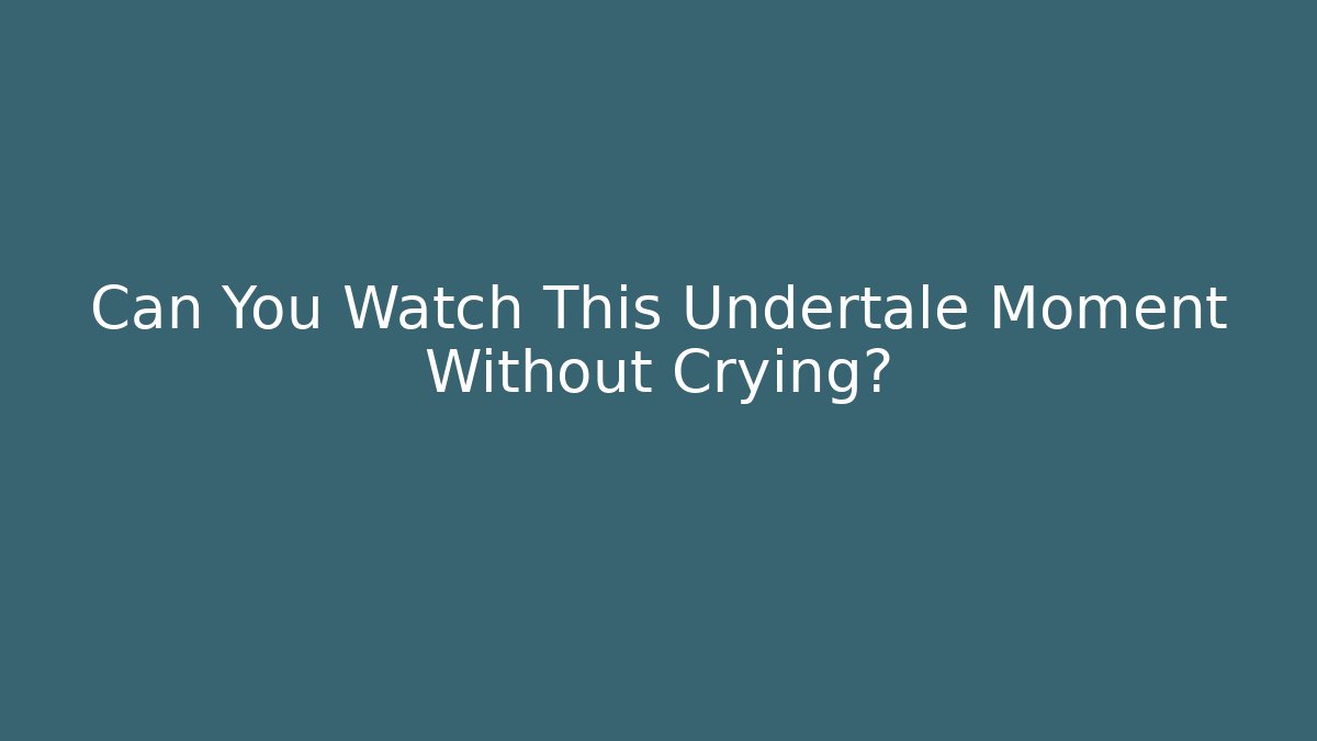 Can You Watch This Undertale Moment Without Crying? - Create More Assets