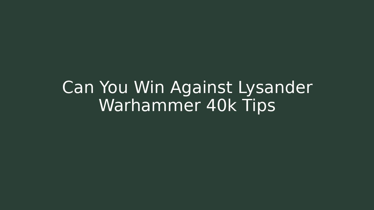 Can You Win Against Lysander Warhammer 40k Tips