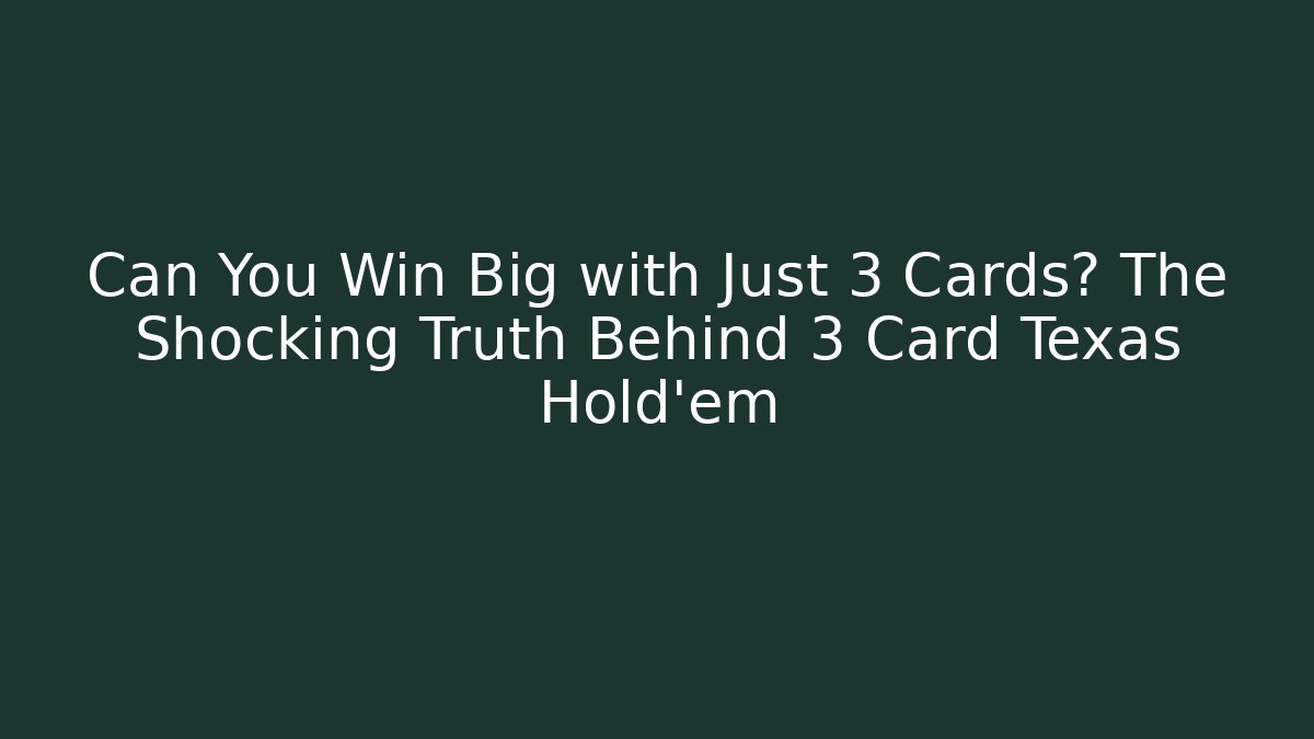 Can You Win Big with Just 3 Cards? The Shocking Truth Behind 3 Card Texas Hold'em