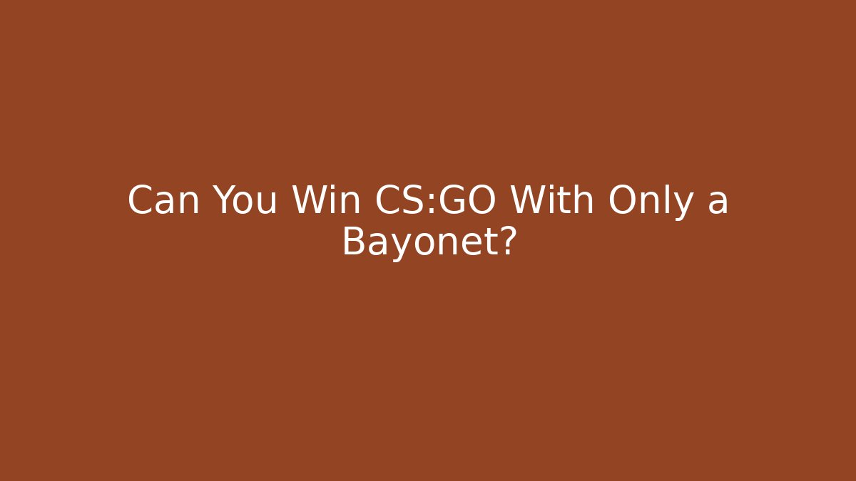 Can You Win CS:GO With Only a Bayonet? - Create More Assets