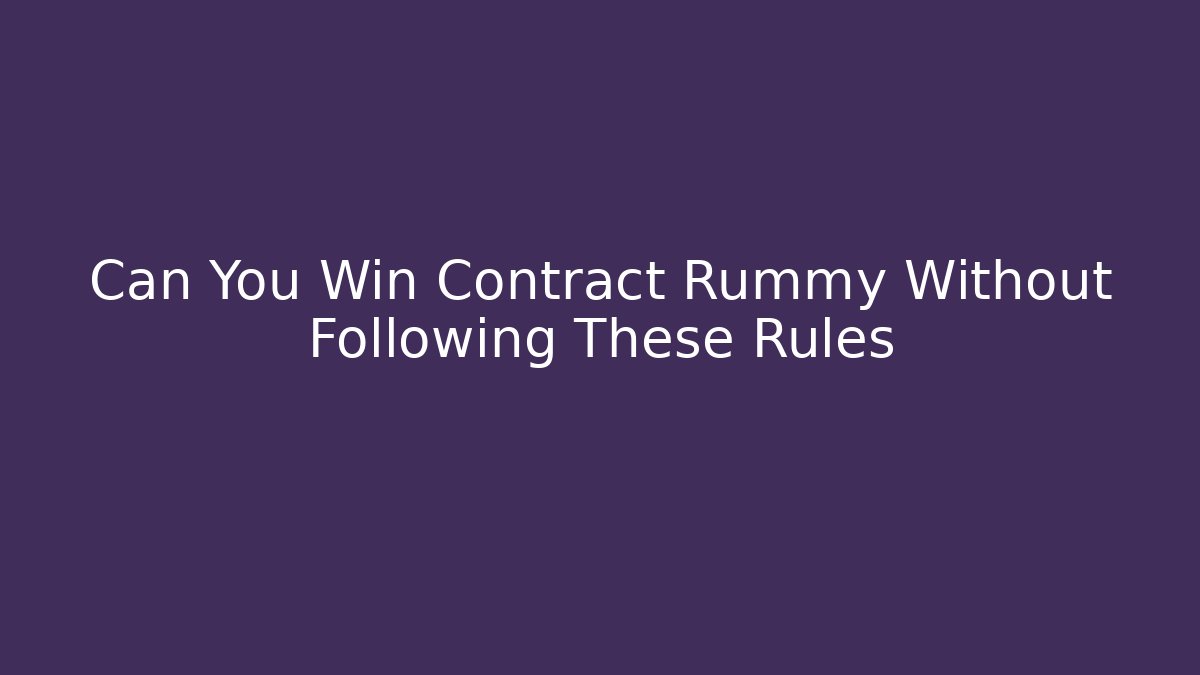 Can You Win Contract Rummy Without Following These Rules