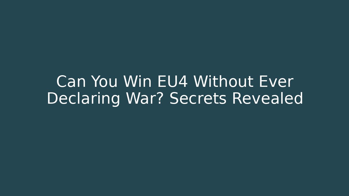 Can You Win EU4 Without Ever Declaring War? Secrets Revealed